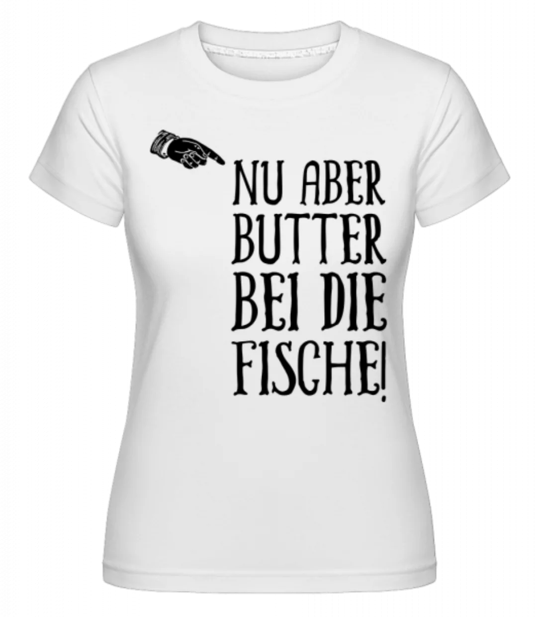 Nu Aber Butter Bei Die Fische · Shirtinator Frauen T-Shirt günstig online kaufen