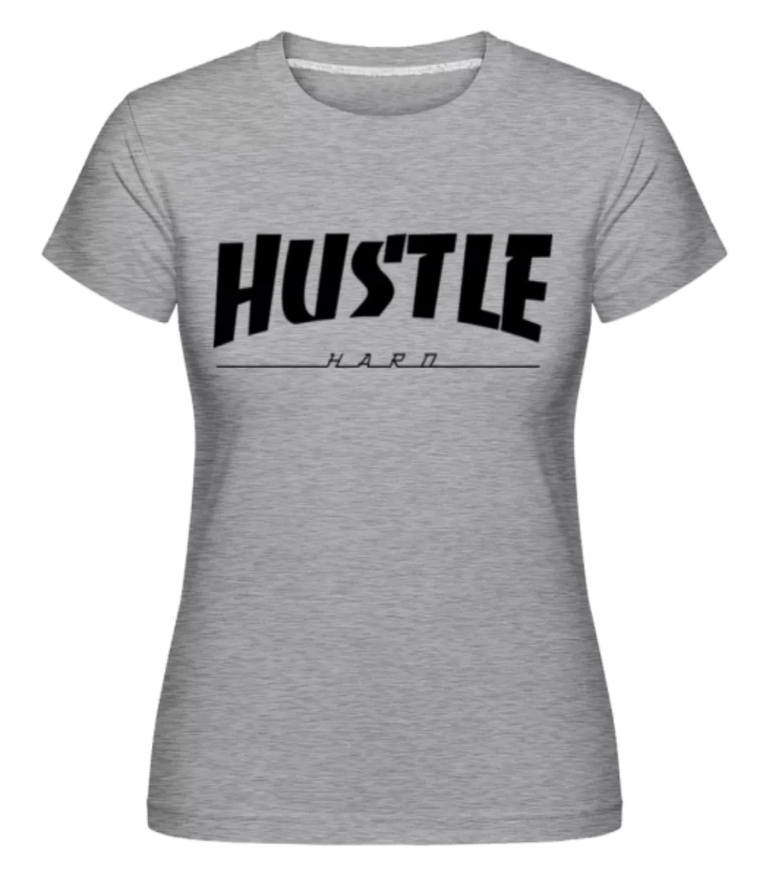 Hustle Hard · Shirtinator Frauen T-Shirt günstig online kaufen