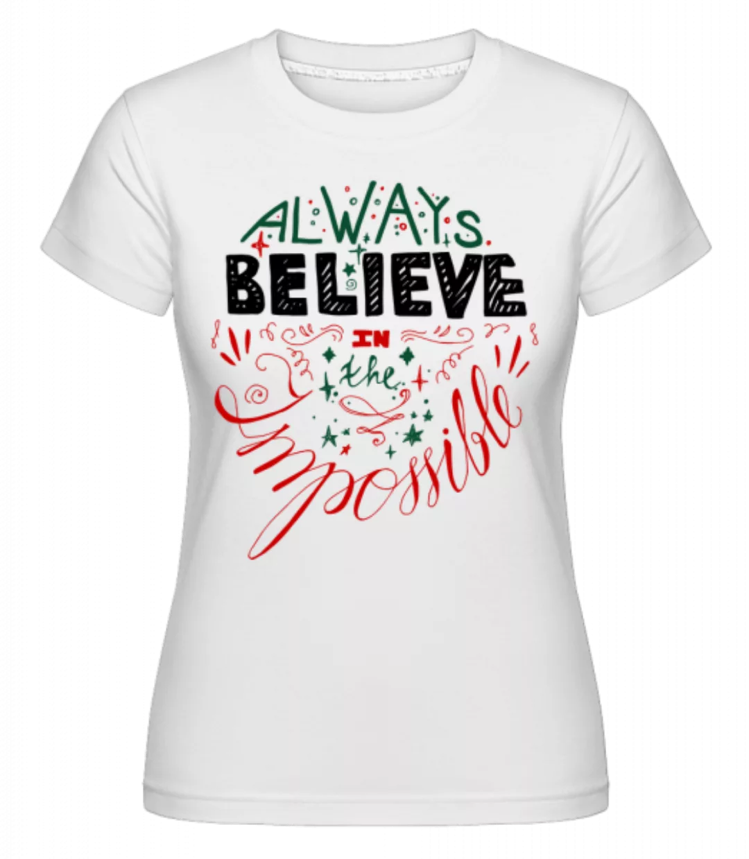 Always Believe In The Impossible · Shirtinator Frauen T-Shirt günstig online kaufen