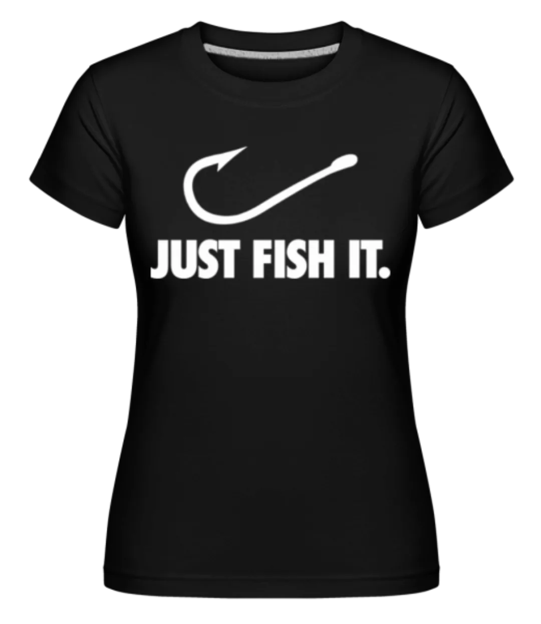 Just Fish It · Shirtinator Frauen T-Shirt günstig online kaufen