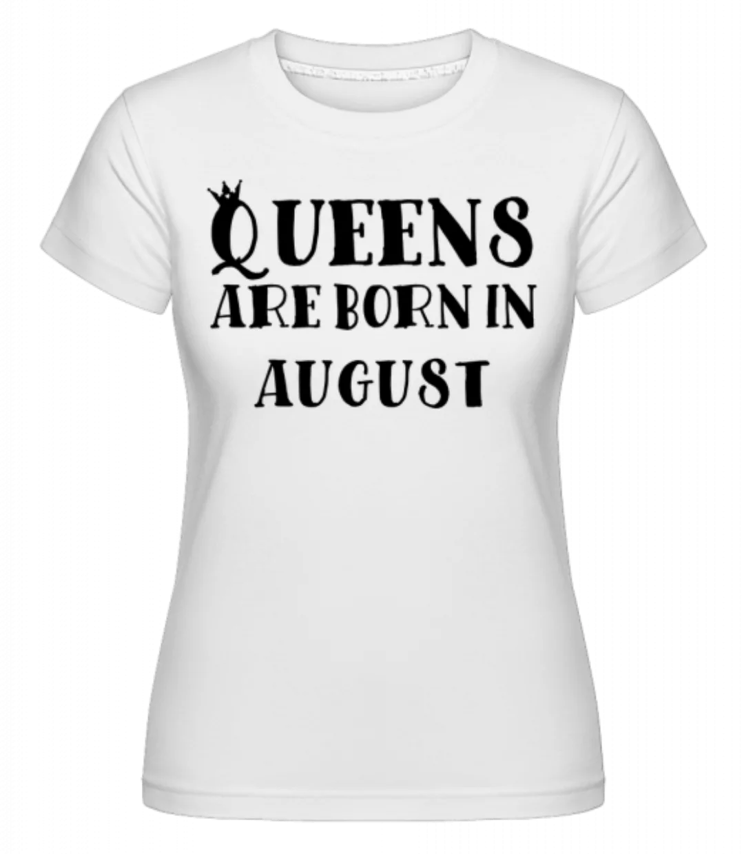 Queens Are Born In August · Shirtinator Frauen T-Shirt günstig online kaufen