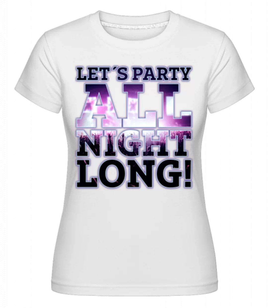 Party All Night Long · Shirtinator Frauen T-Shirt günstig online kaufen