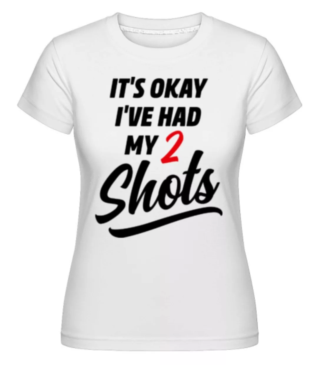 It's Okay I've Had My 2 Shots · Shirtinator Frauen T-Shirt günstig online kaufen