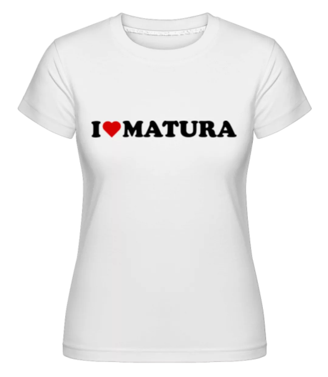 I Love Matura · Shirtinator Frauen T-Shirt günstig online kaufen