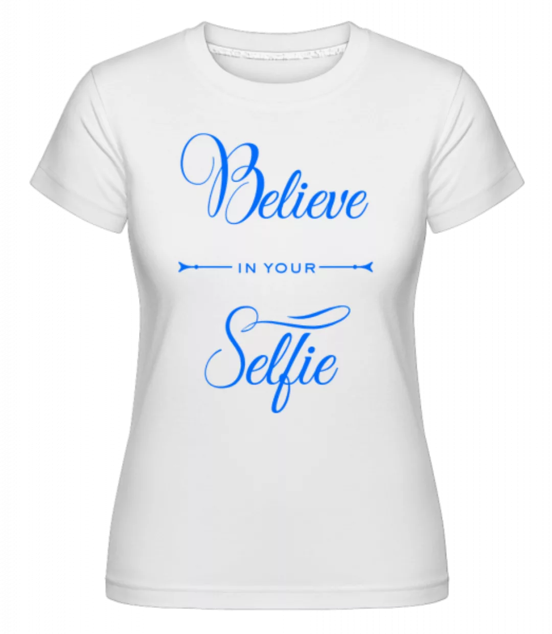 Believe In Your Selfie · Shirtinator Frauen T-Shirt günstig online kaufen