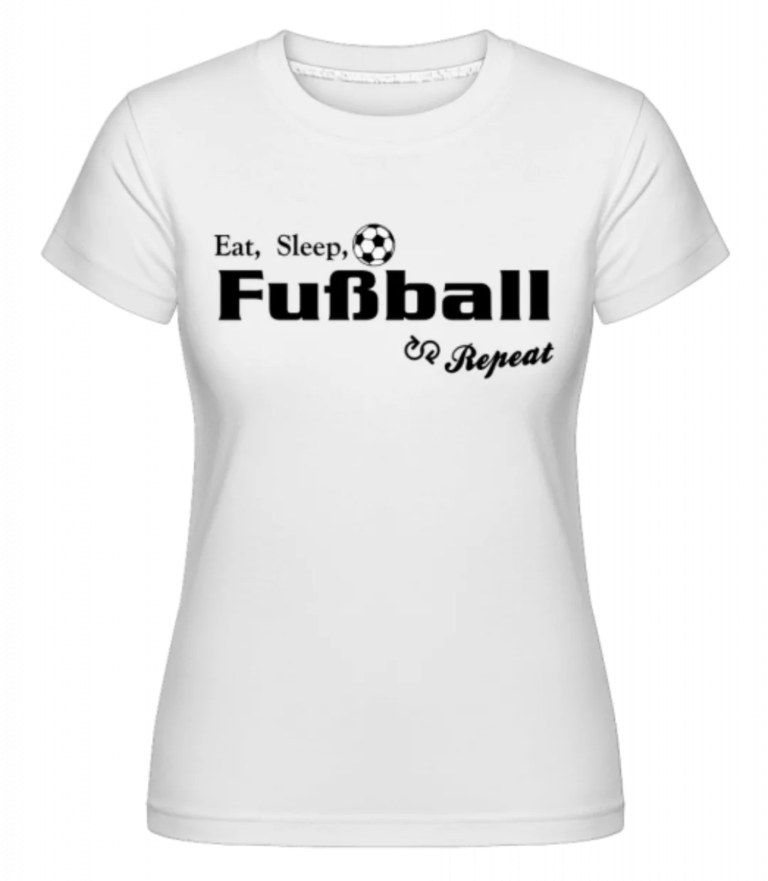 Eat, Sleep, Fußball & Repeat · Shirtinator Frauen T-Shirt günstig online kaufen