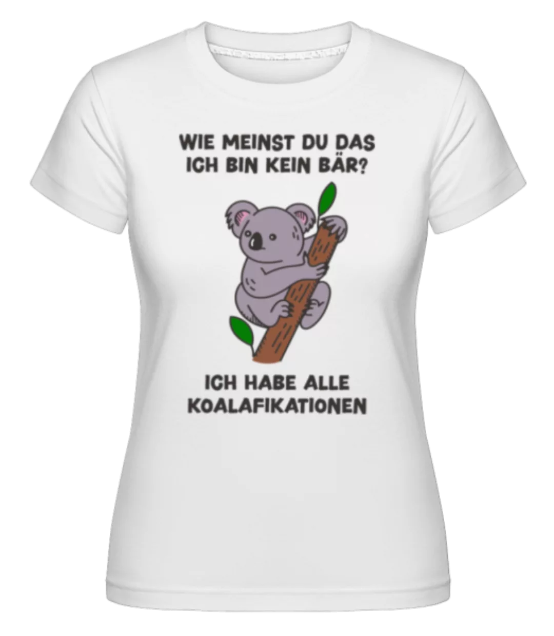 Ich Habe Alle Koalafikationen · Shirtinator Frauen T-Shirt günstig online kaufen