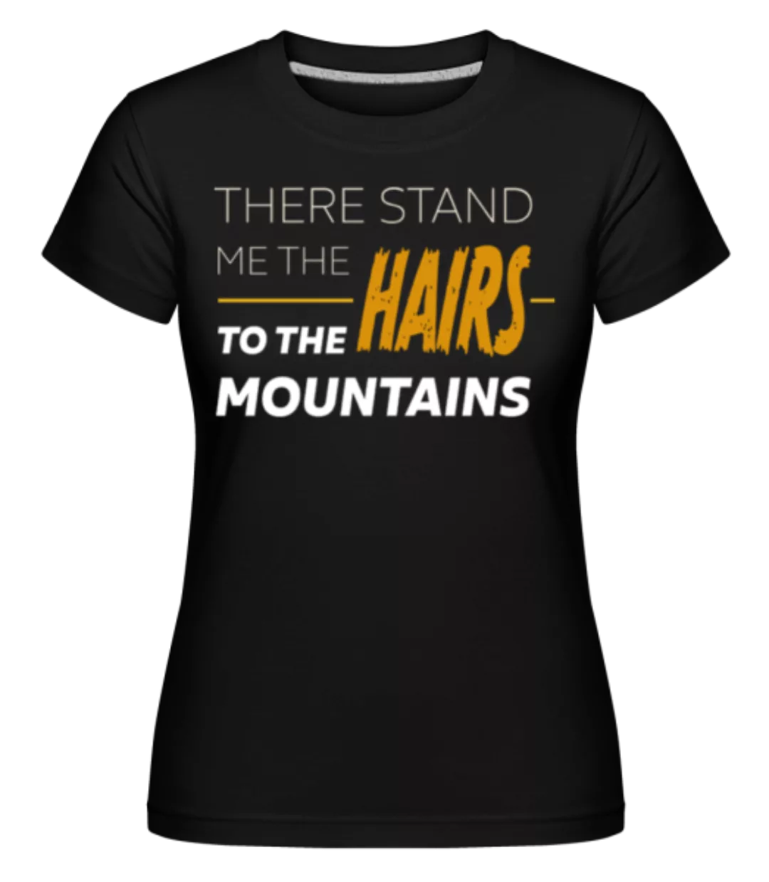 Hairs To The Mountains · Shirtinator Frauen T-Shirt günstig online kaufen