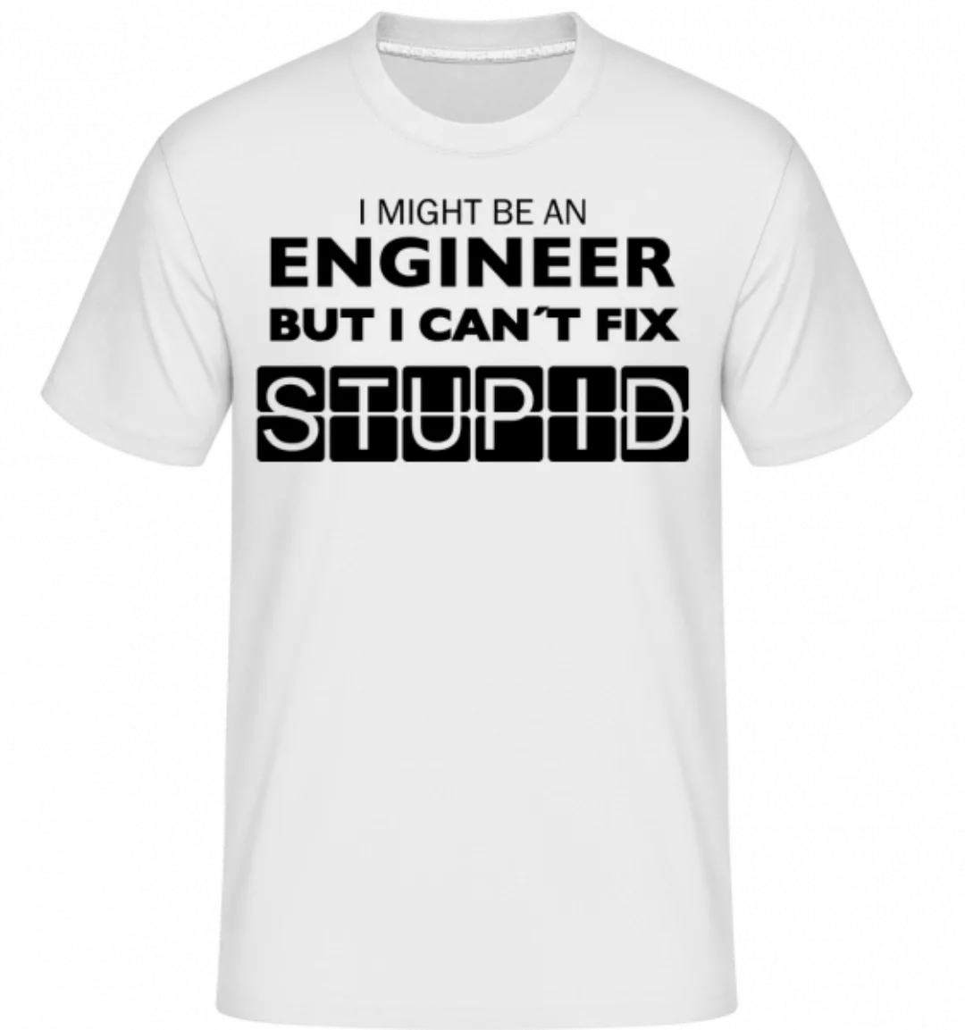 Engineer Can't Fix Stupid · Shirtinator Männer T-Shirt günstig online kaufen