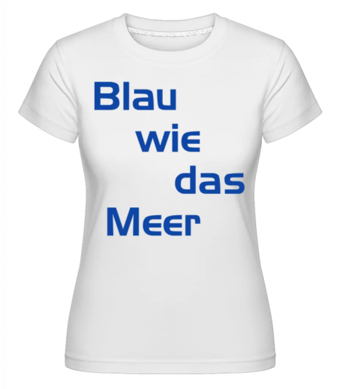 Blau Wie Das Meer · Shirtinator Frauen T-Shirt günstig online kaufen