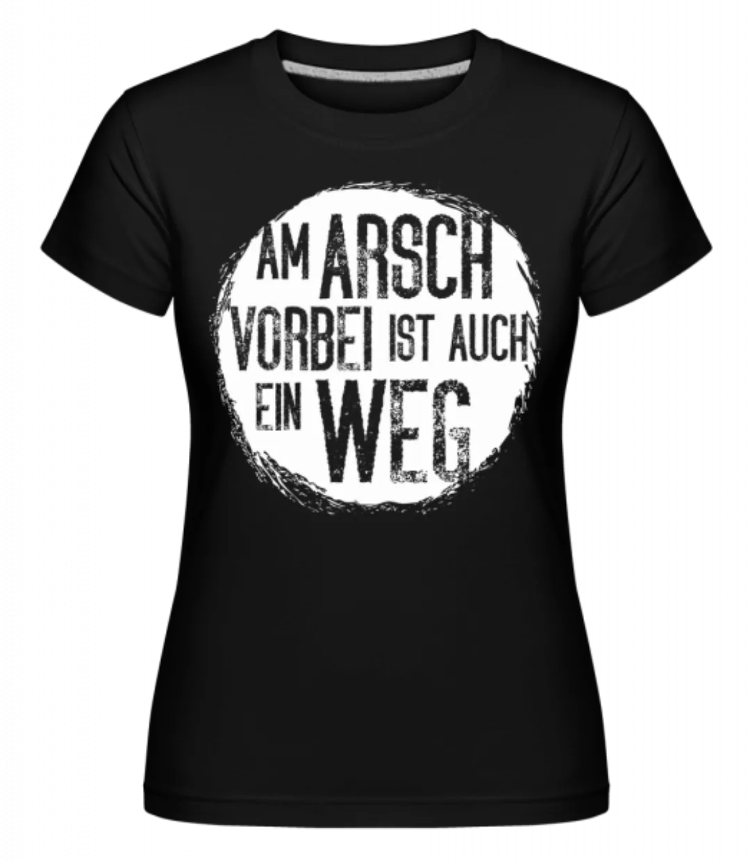 Am Arsch Vorbei Weg · Shirtinator Frauen T-Shirt günstig online kaufen