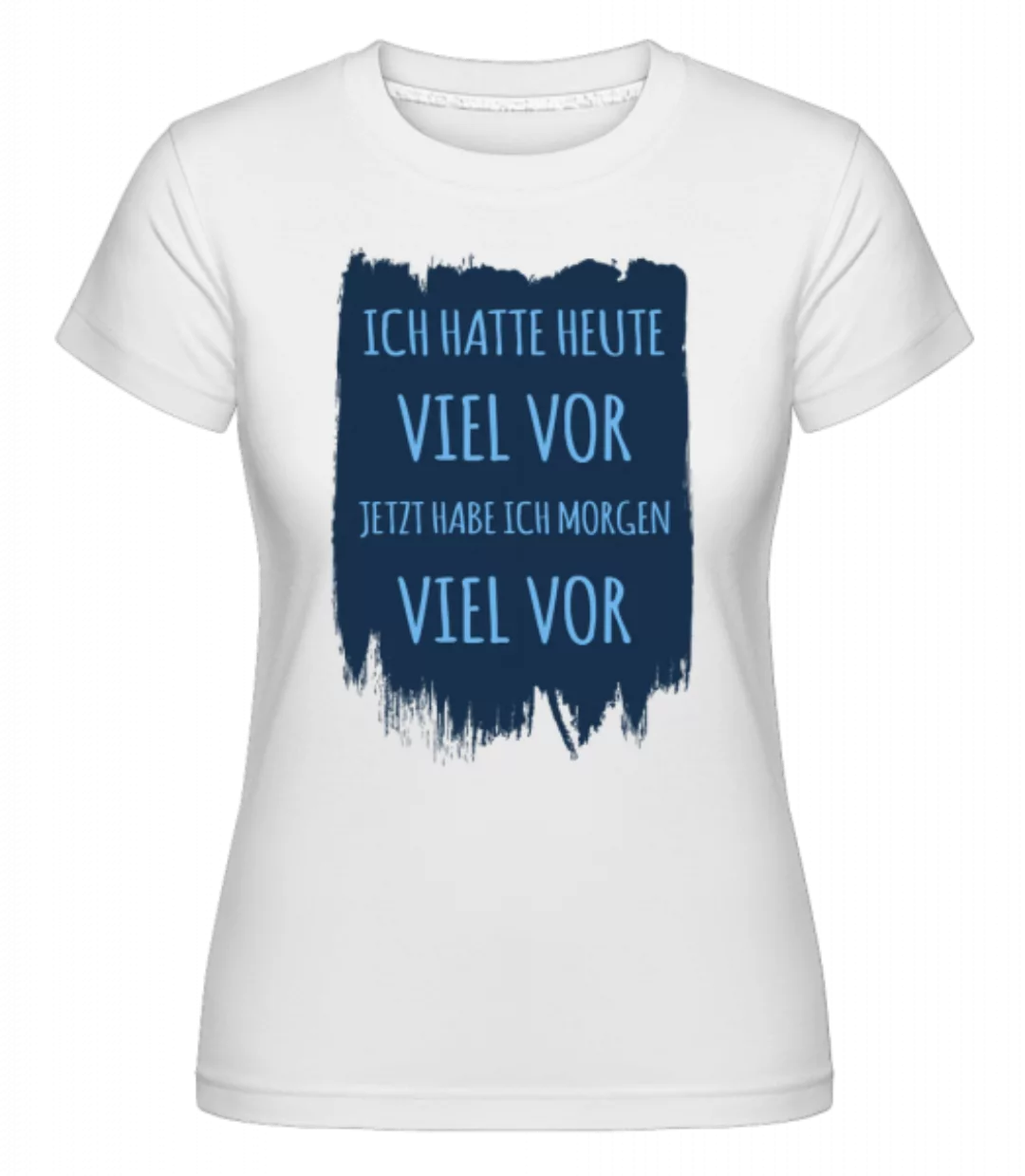 Morgen Viel Vor · Shirtinator Frauen T-Shirt günstig online kaufen