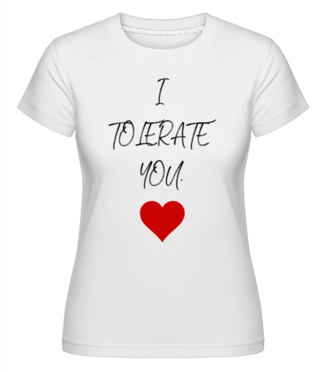 I Tolerate You · Shirtinator Frauen T-Shirt günstig online kaufen