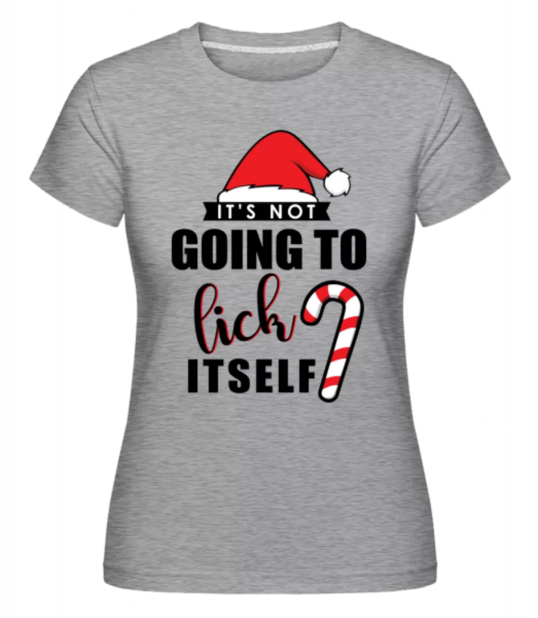 It's Not Going To Lick Itself · Shirtinator Frauen T-Shirt günstig online kaufen