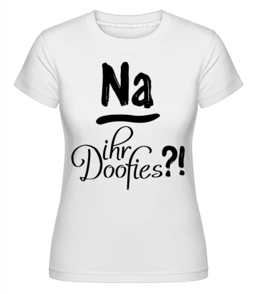 Na Ihr Doofies?! · Shirtinator Frauen T-Shirt günstig online kaufen