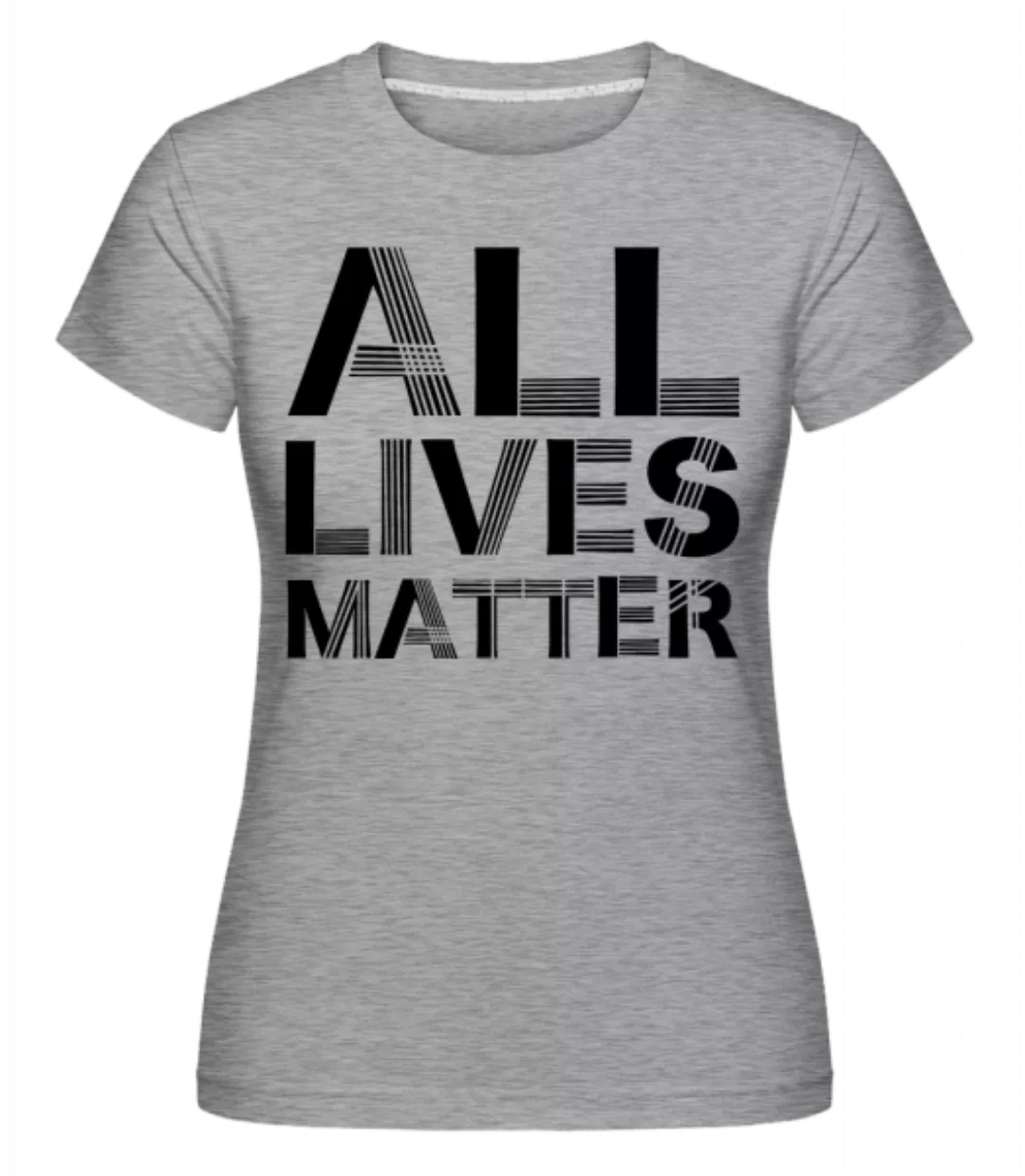 All Lives Matter · Shirtinator Frauen T-Shirt günstig online kaufen