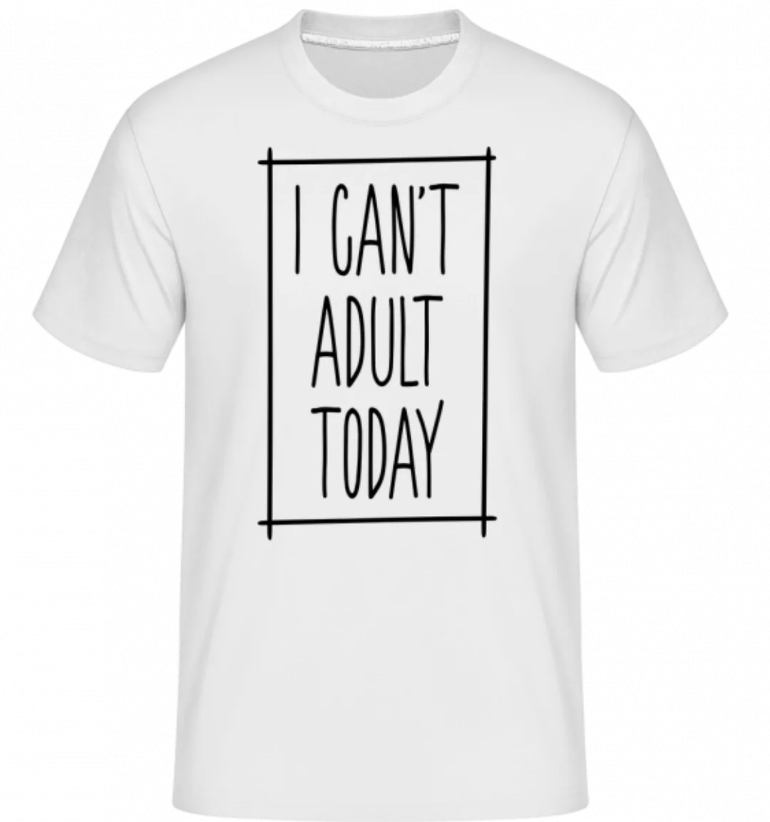 I Can't Adult Today · Shirtinator Männer T-Shirt günstig online kaufen