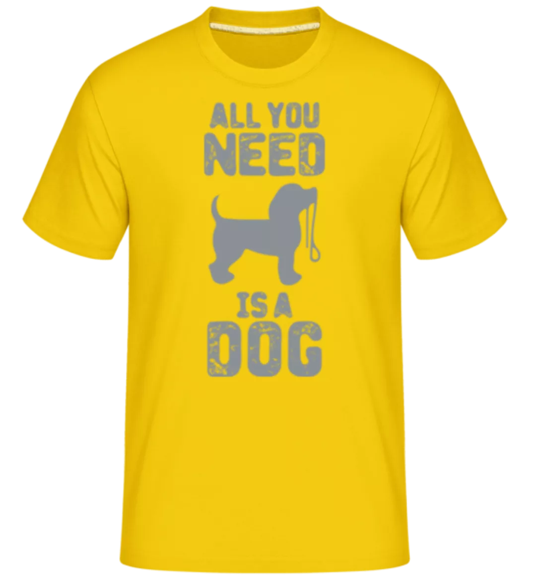 All You Need Is A Dog · Shirtinator Männer T-Shirt günstig online kaufen