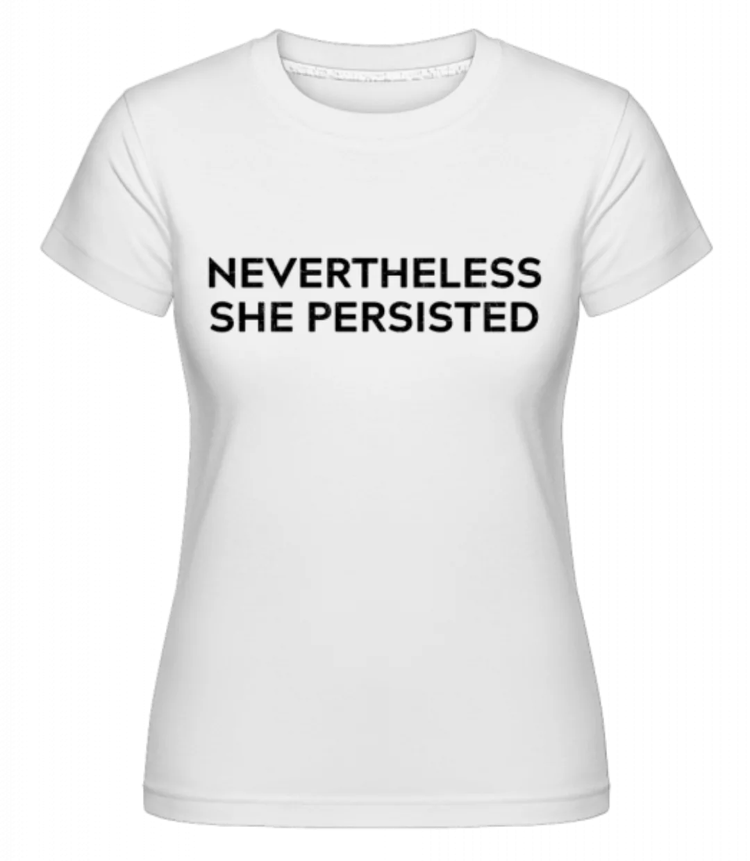 Nevertheless She Persisted · Shirtinator Frauen T-Shirt günstig online kaufen