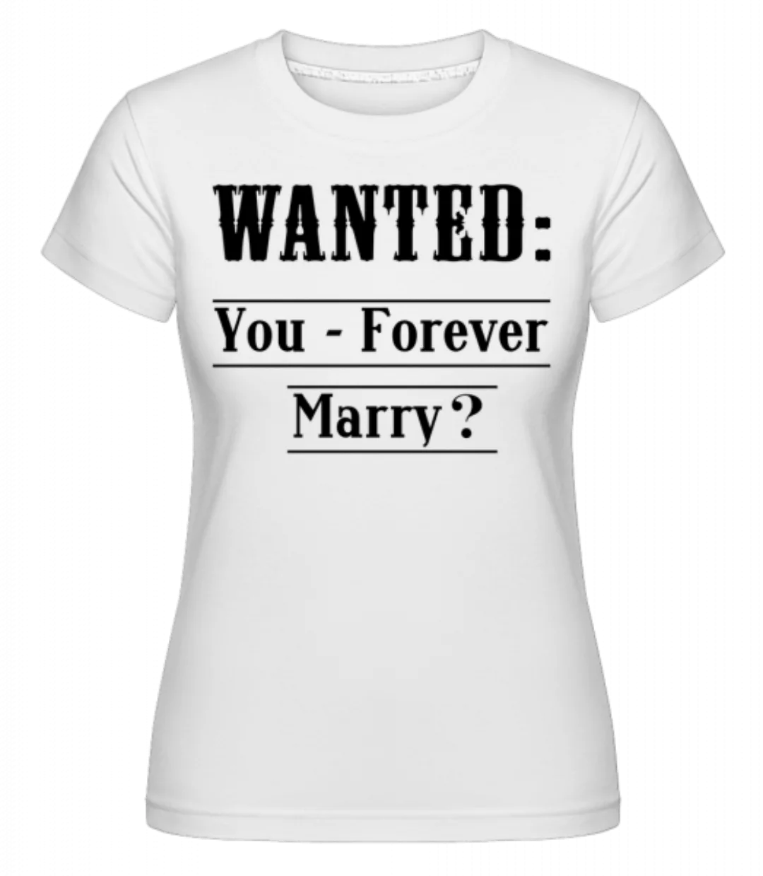 Wanted: You - Forever Marry? · Shirtinator Frauen T-Shirt günstig online kaufen