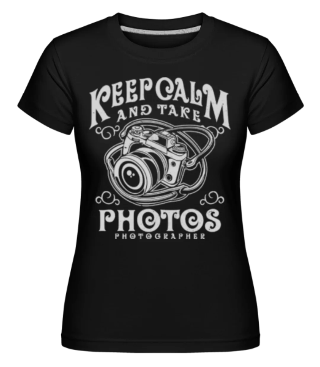 Keep Calm And Take Photos · Shirtinator Frauen T-Shirt günstig online kaufen