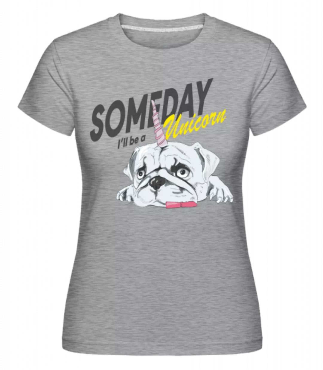 Someday I'll Be A Unicorn · Shirtinator Frauen T-Shirt günstig online kaufen