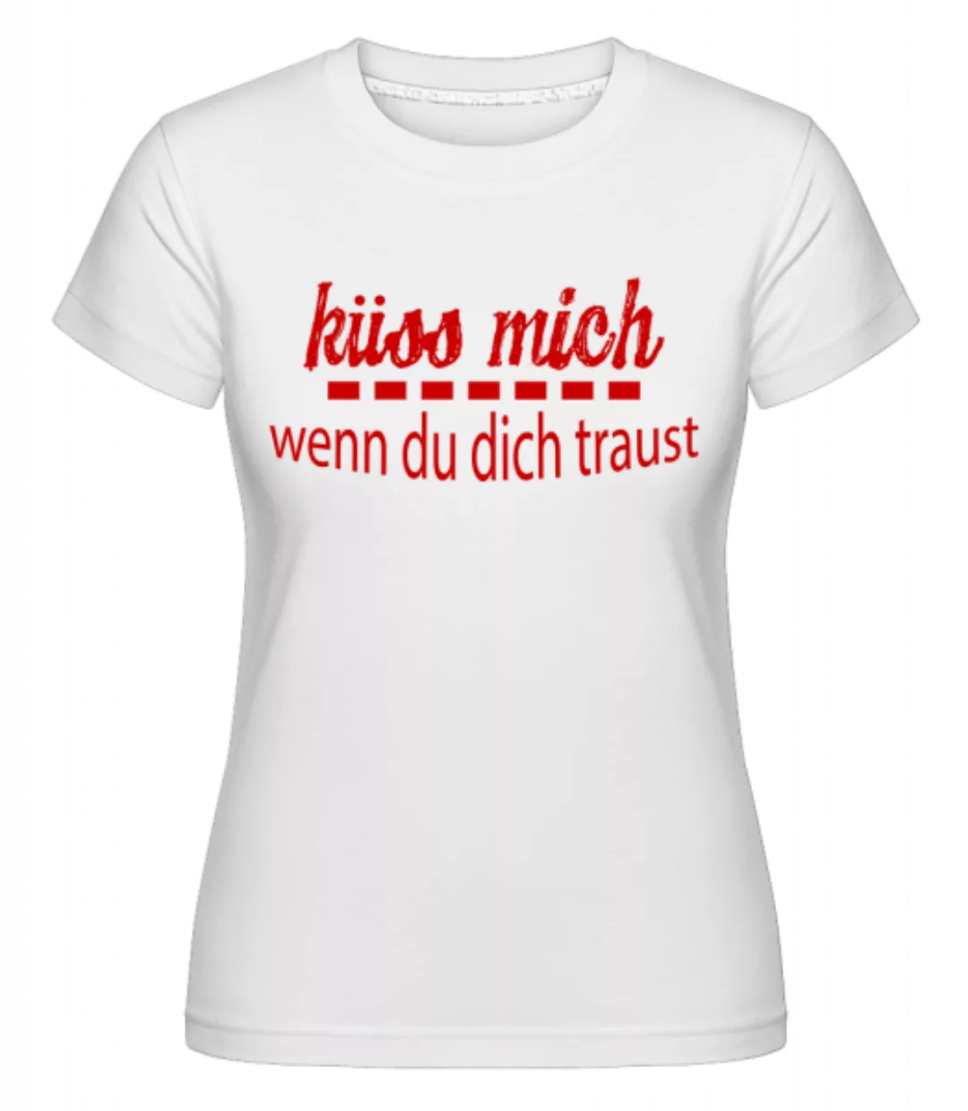 Küss Mich Wenn Du Dich Traust · Shirtinator Frauen T-Shirt günstig online kaufen