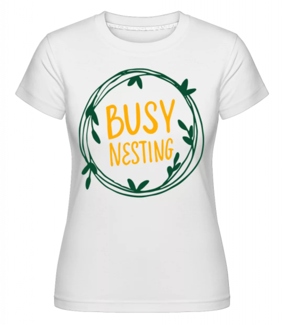 Busy Nesting · Shirtinator Frauen T-Shirt günstig online kaufen