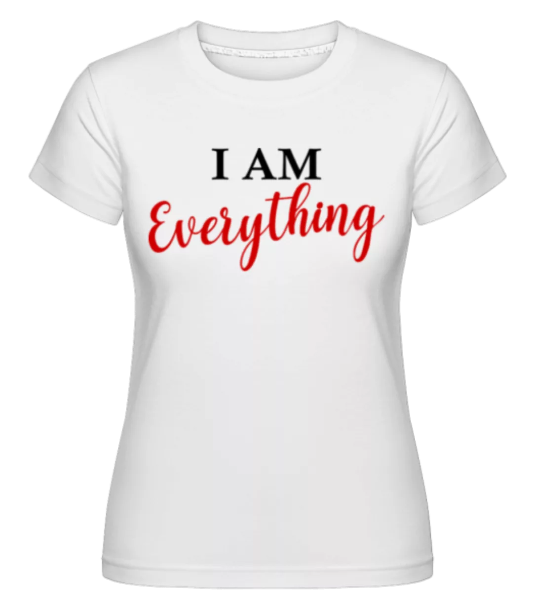 I Am Everything · Shirtinator Frauen T-Shirt günstig online kaufen
