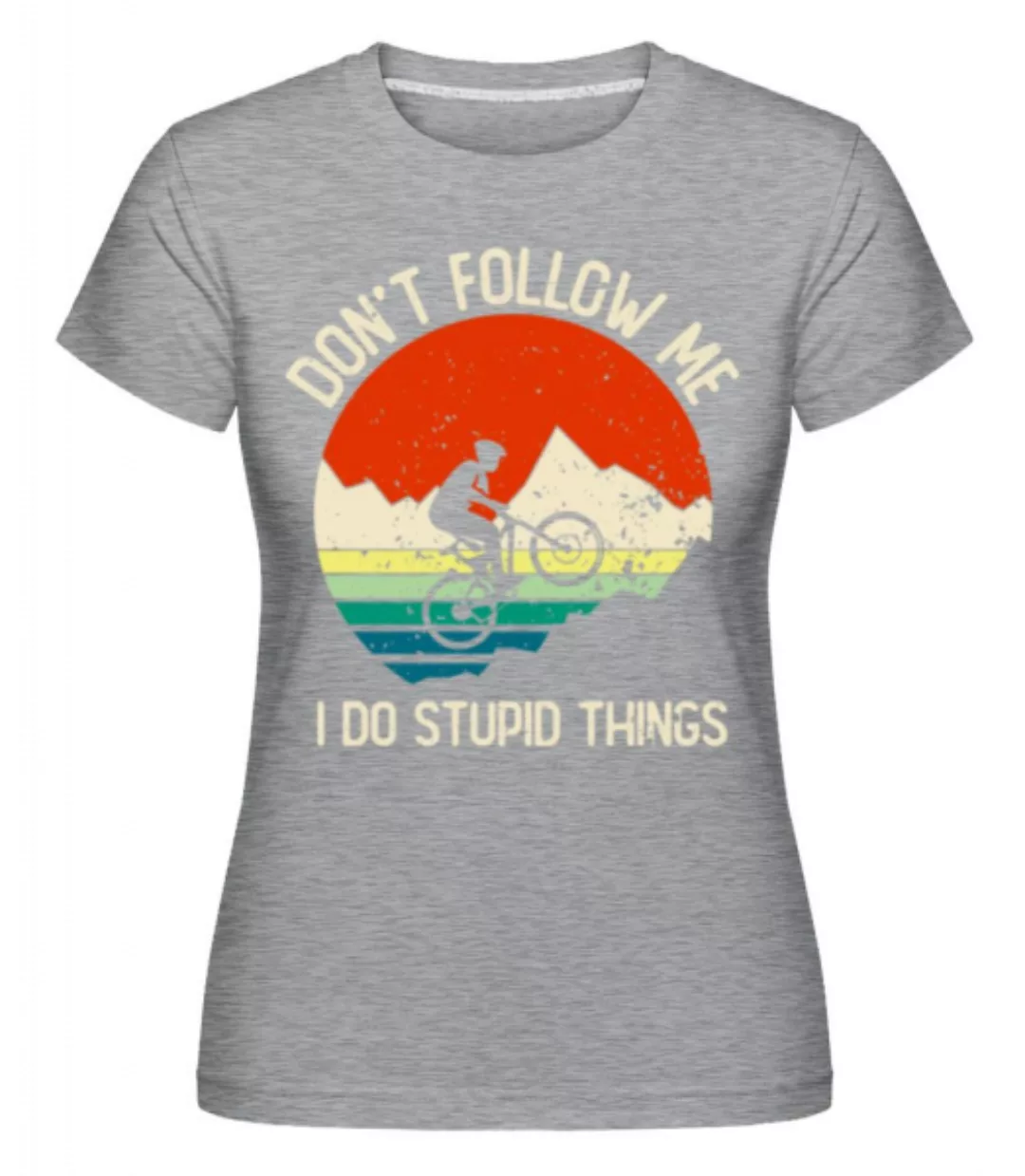 Don't Follow Me I Do Stupid Things · Shirtinator Frauen T-Shirt günstig online kaufen