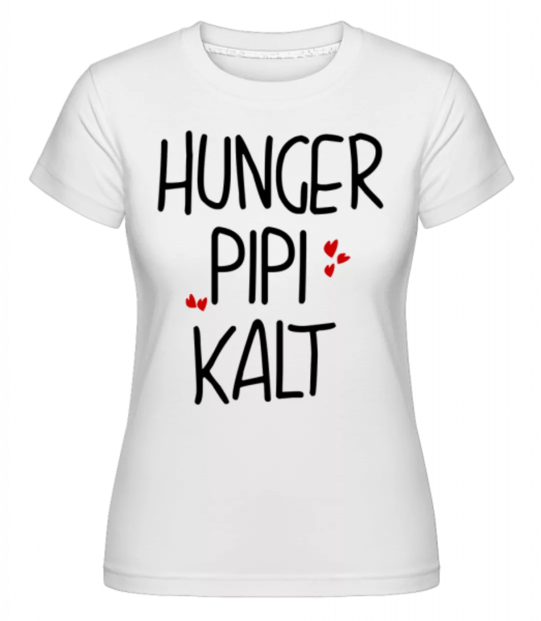 Hunger Pipi Kalt · Shirtinator Frauen T-Shirt günstig online kaufen