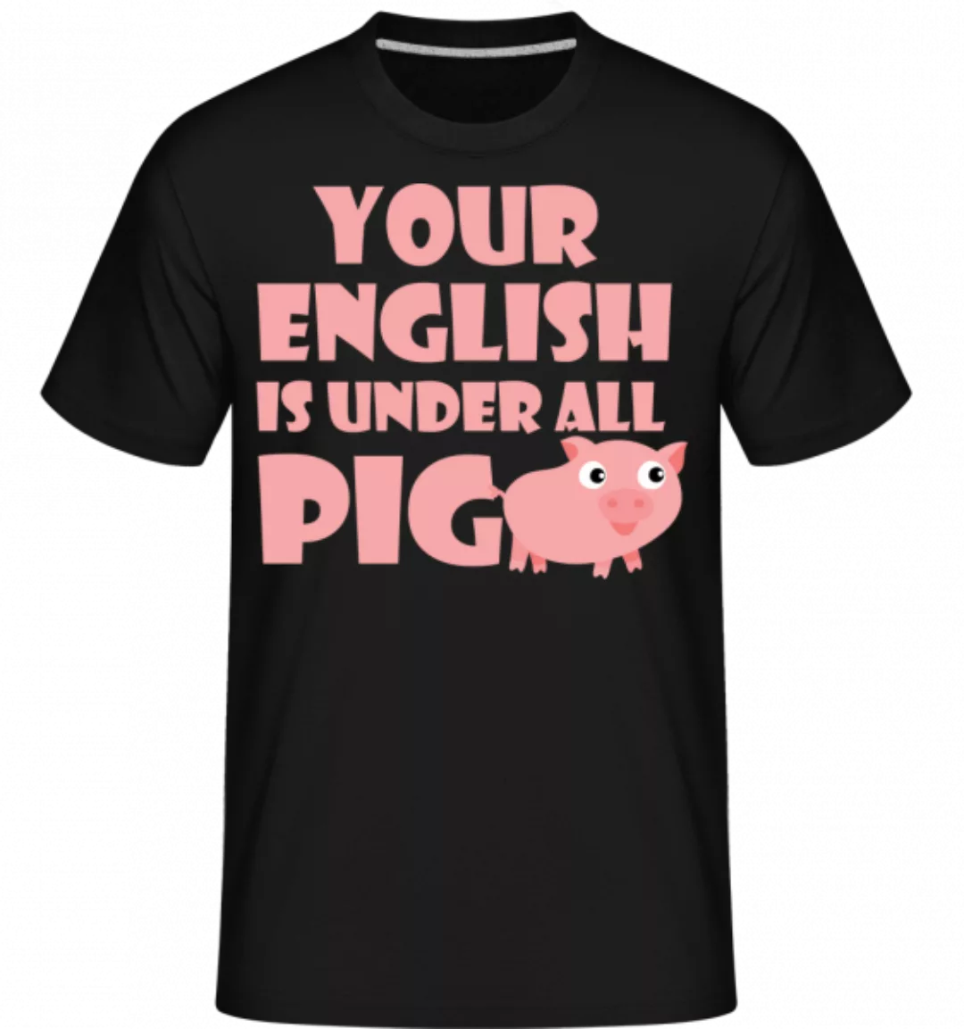 Your English Is Under All Pig · Shirtinator Männer T-Shirt günstig online kaufen