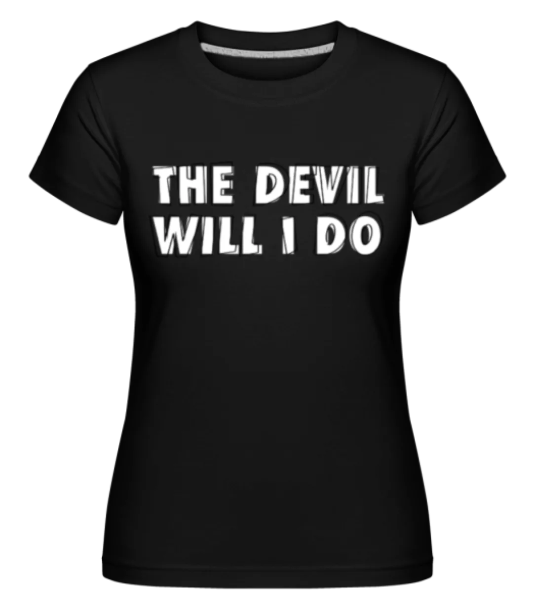 The Devil Will I Do · Shirtinator Frauen T-Shirt günstig online kaufen