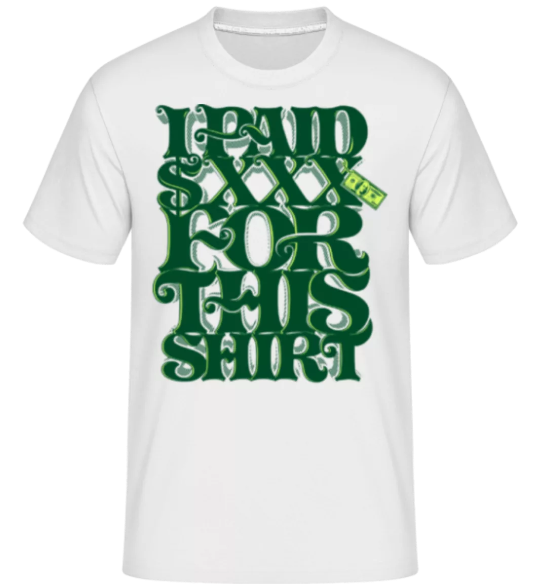 I Paid $xxx For This Shirt · Shirtinator Männer T-Shirt günstig online kaufen
