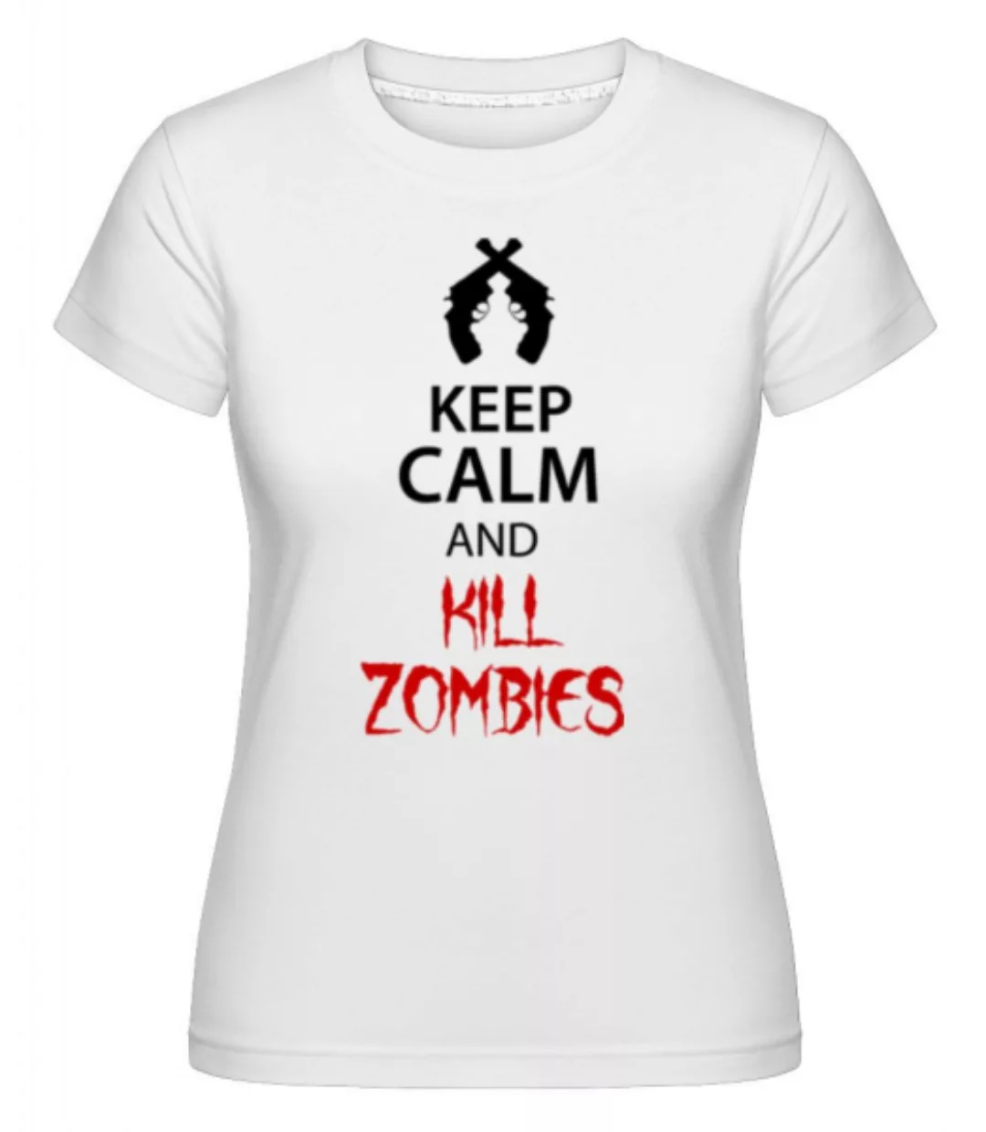 Keep Calm Kill Zombies · Shirtinator Frauen T-Shirt günstig online kaufen