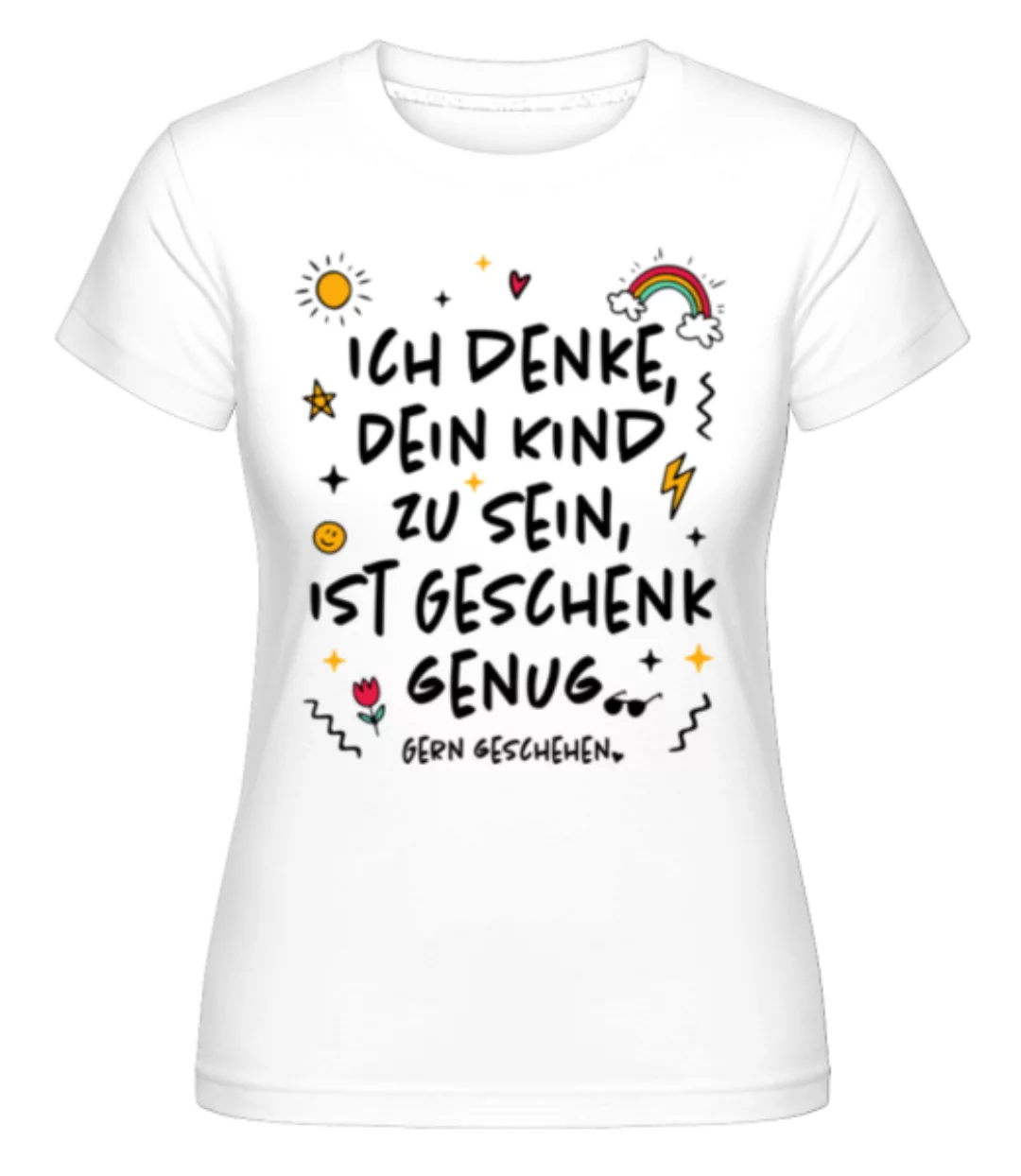 Dein Kind Zu Sein Ist Geschenk Genug · Shirtinator Frauen T-Shirt günstig online kaufen