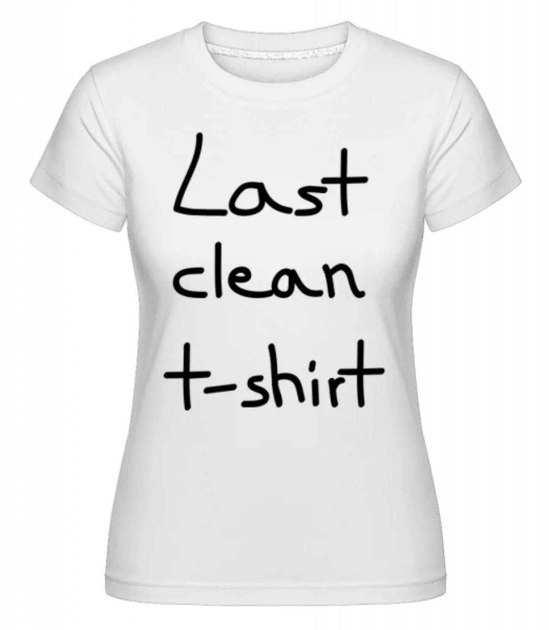 Last Clean T-Shirt · Shirtinator Frauen T-Shirt günstig online kaufen