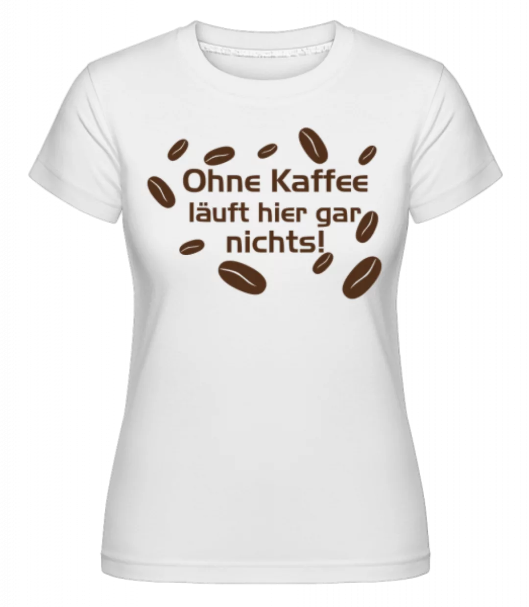 Ohne Kaffee Läuft Gar Nichts · Shirtinator Frauen T-Shirt günstig online kaufen
