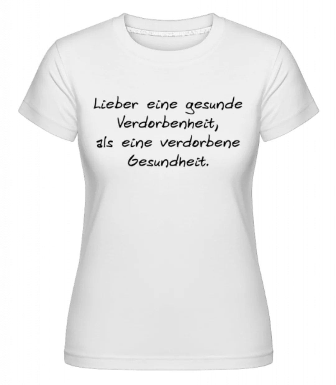 Lieber Eine Gesunde Verdorbenheit · Shirtinator Frauen T-Shirt günstig online kaufen