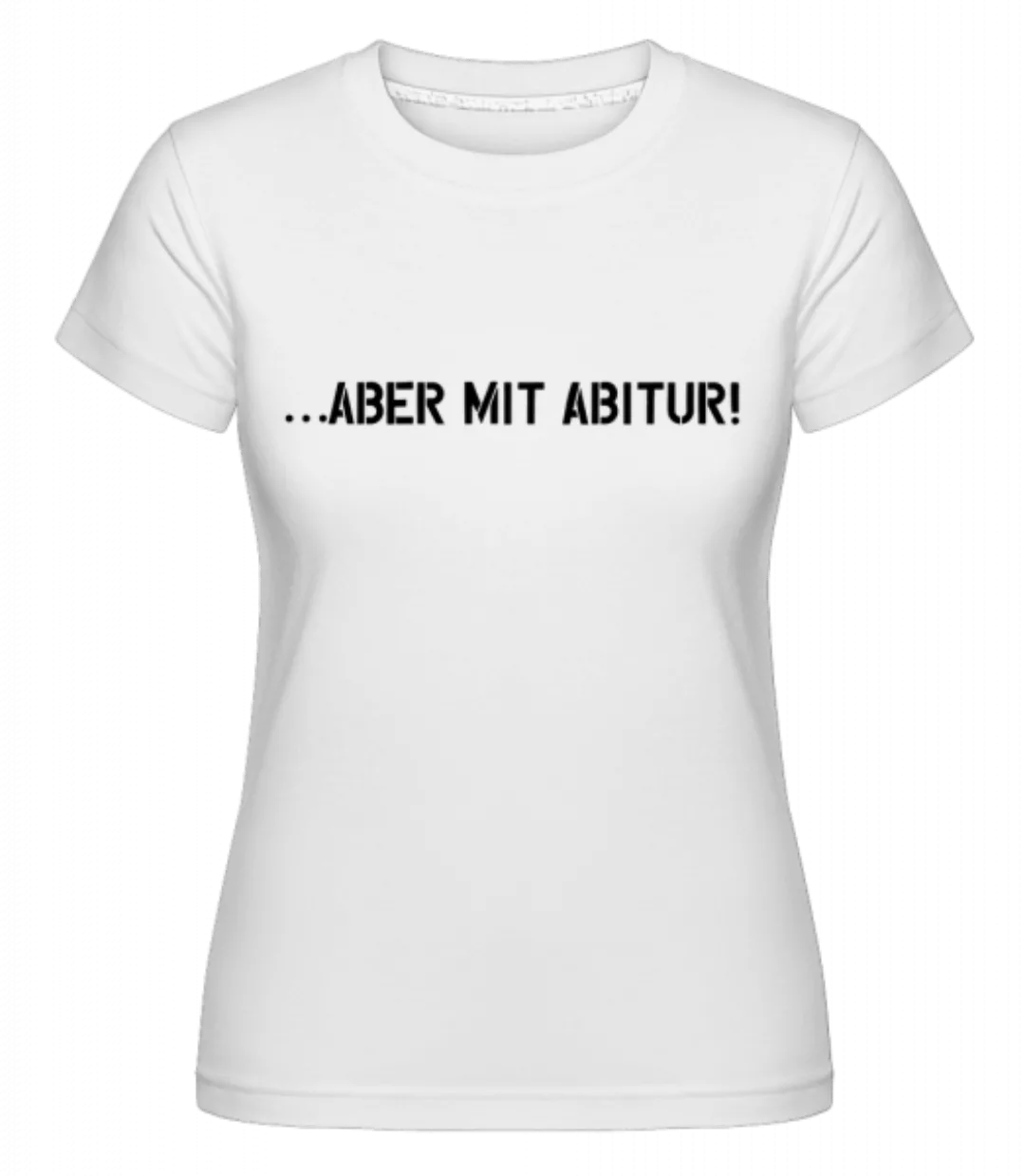Aber Mit Abitur · Shirtinator Frauen T-Shirt günstig online kaufen
