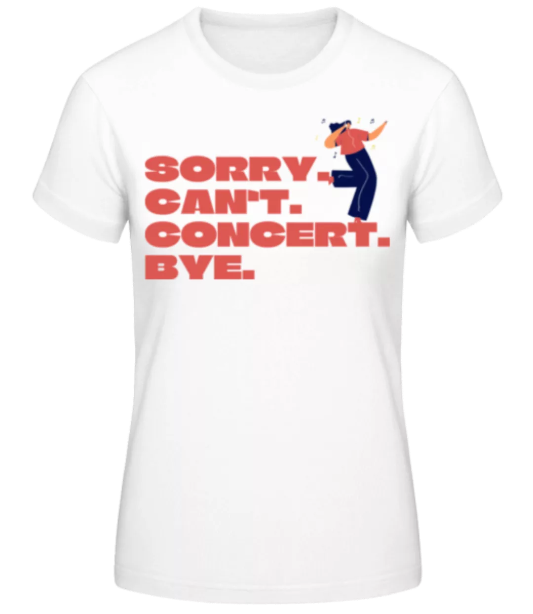 Sorry Can't Concert Bye · Frauen Basic T-Shirt günstig online kaufen