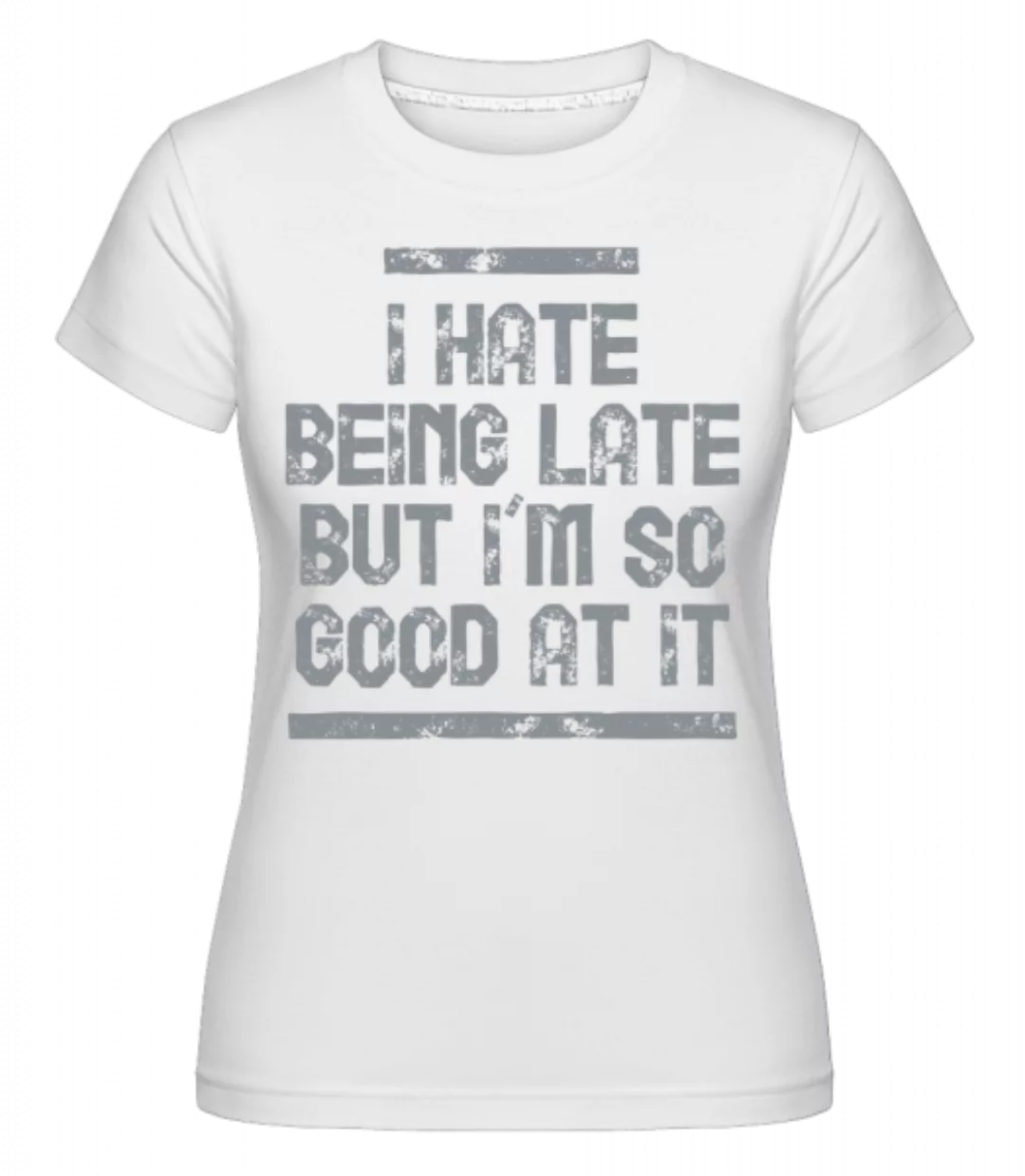 I Hate Being Late · Shirtinator Frauen T-Shirt günstig online kaufen