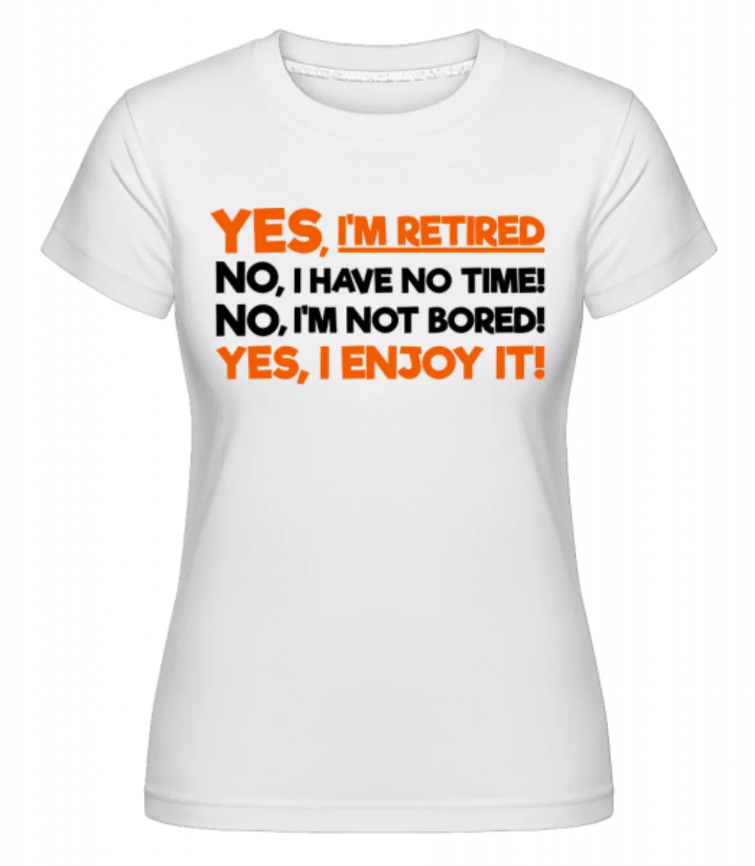 Yes, I'm Retired · Shirtinator Frauen T-Shirt günstig online kaufen