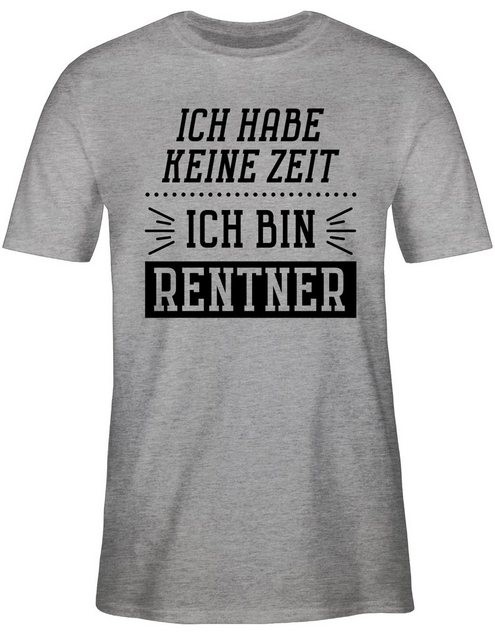 Shirtracer T-Shirt Ich habe keine Zeit - Bin Rentner Rentner Rente günstig online kaufen