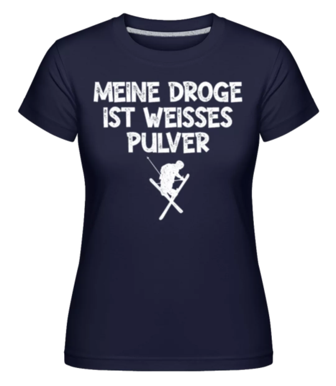 Meine Droge Ist Weisses Pulver · Shirtinator Frauen T-Shirt günstig online kaufen