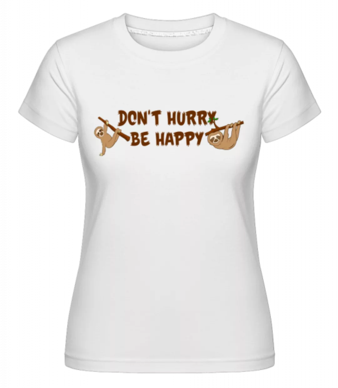 Don't Hurry Be Happy · Shirtinator Frauen T-Shirt günstig online kaufen