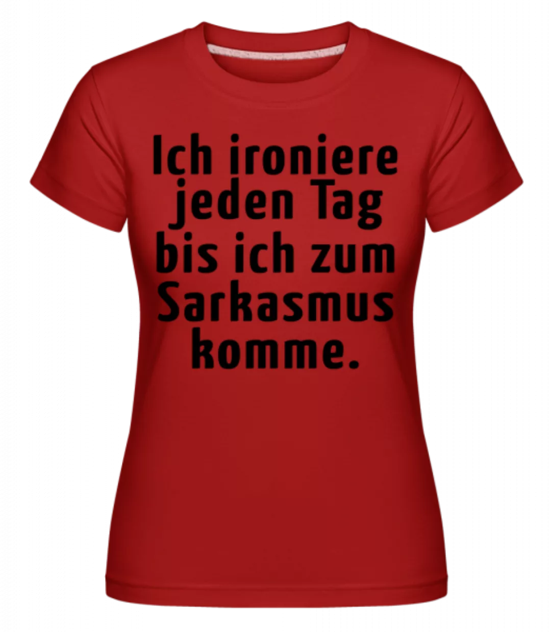 Ironieren Bis Zum Sarkasmus · Shirtinator Frauen T-Shirt günstig online kaufen