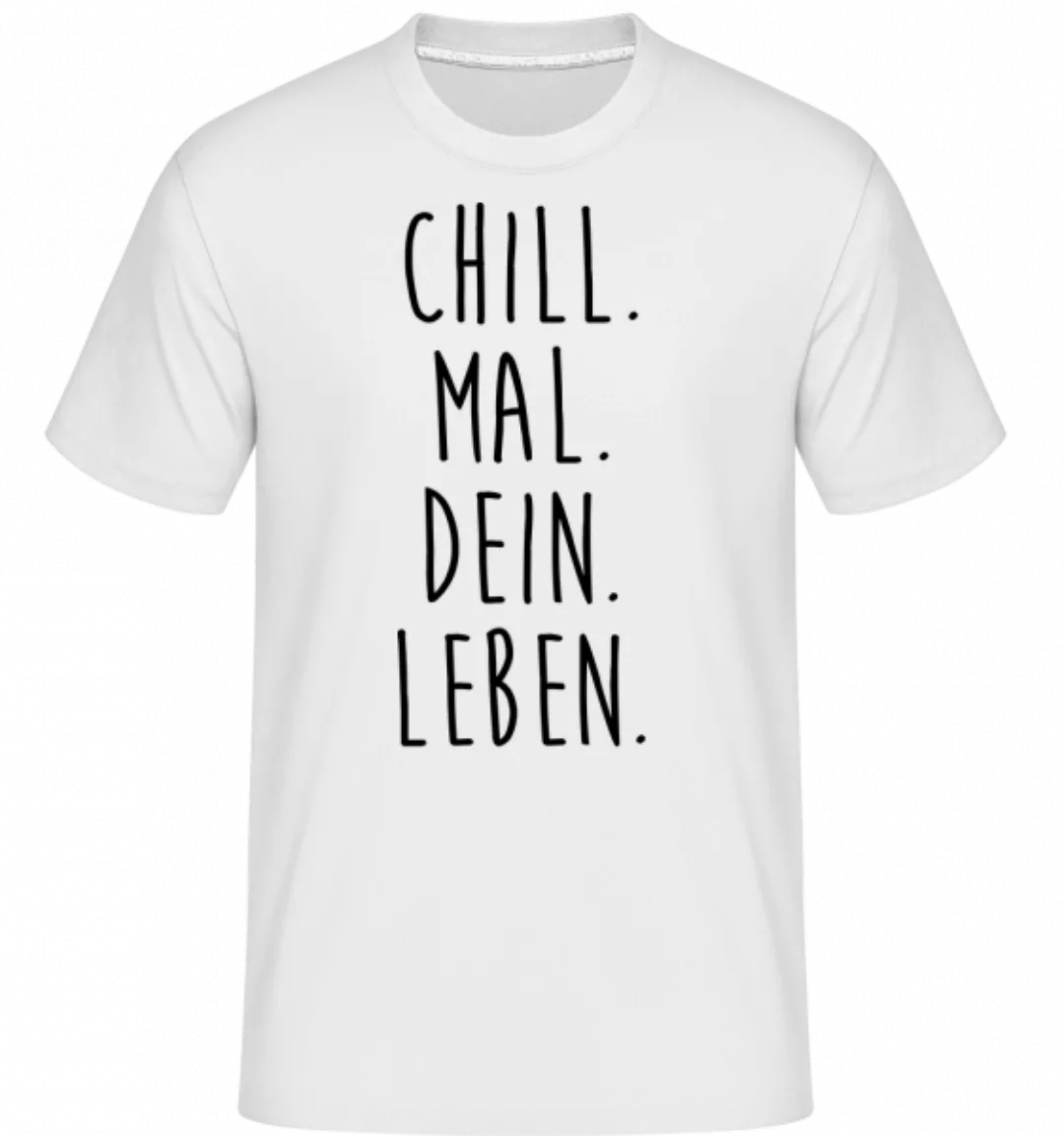 Chill. Mal. Dein. Leben. · Shirtinator Männer T-Shirt günstig online kaufen