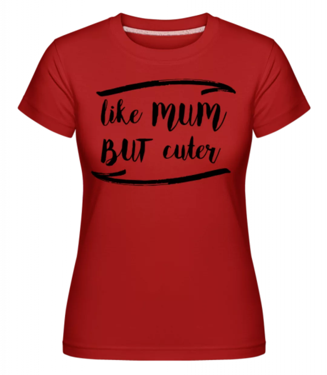 Like Mum But Cuter · Shirtinator Frauen T-Shirt günstig online kaufen