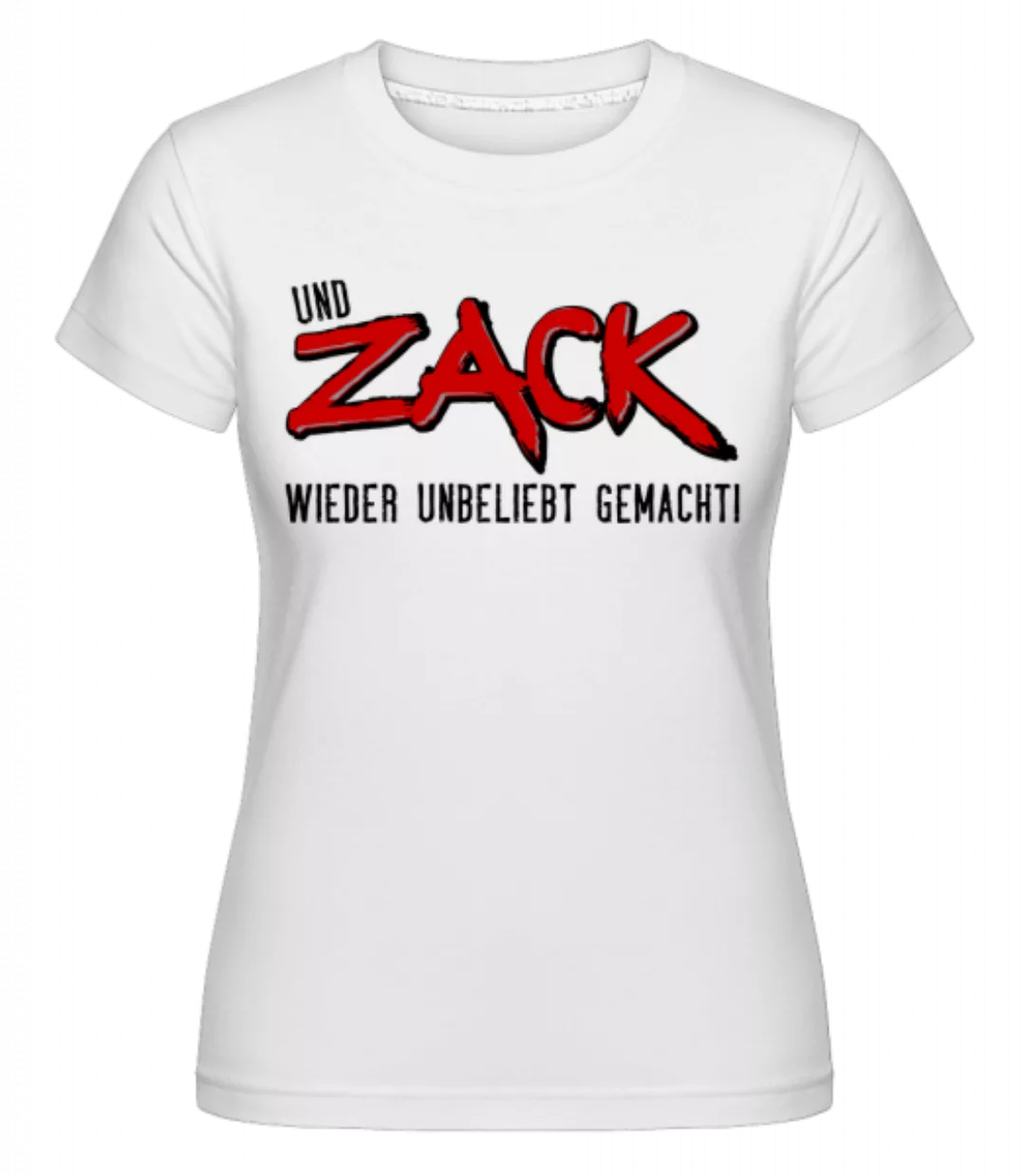 Und Zack Wieder Unbeliebt Gemacht · Shirtinator Frauen T-Shirt günstig online kaufen